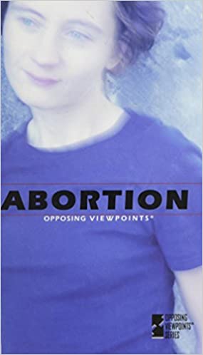 Abortion: Opposing Viewpoint Series